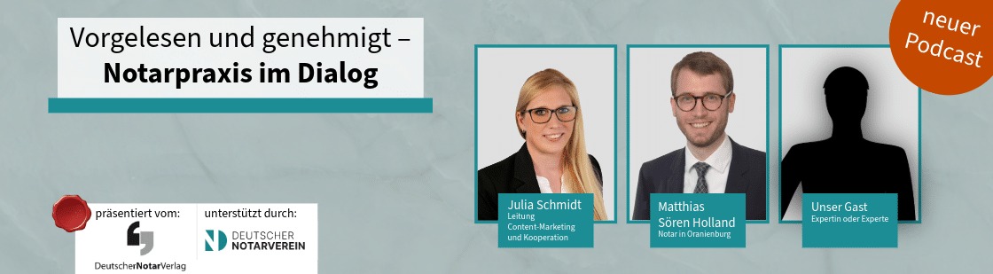 Podcast: „Vorgelesen und genehmigt – Notarpraxis im Dialog“