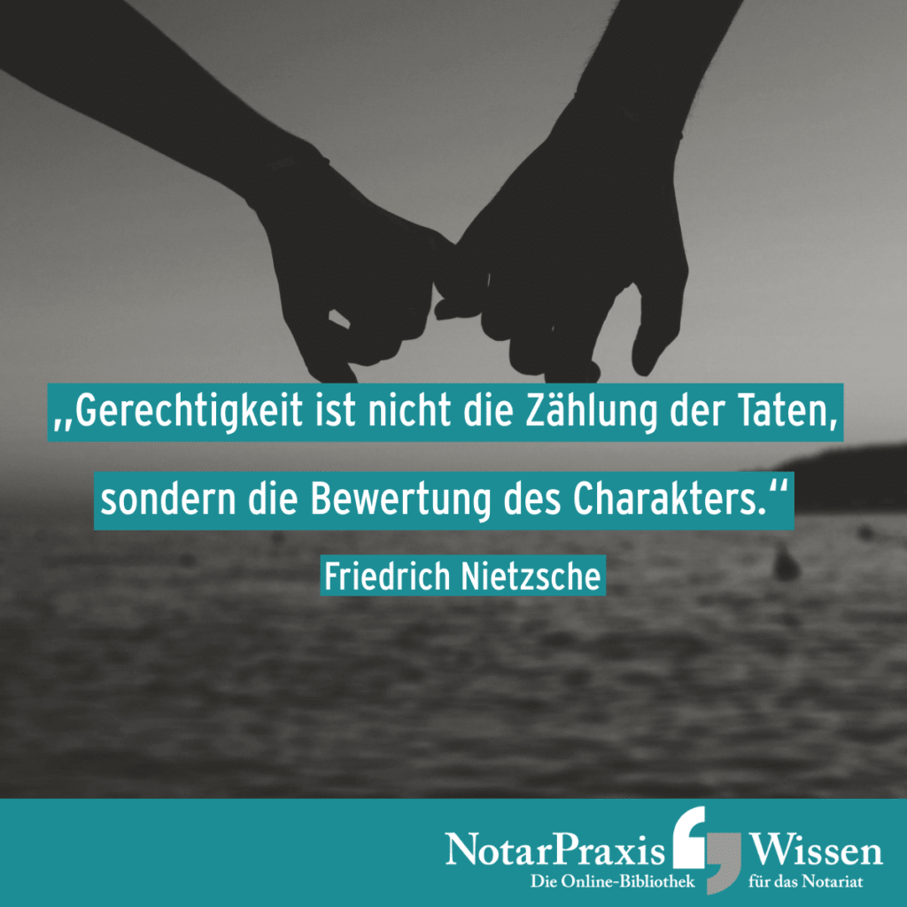 Motto der Woche: „Gerechtigkeit ist nicht die Zählung der Taten, sondern die Bewertung des Charakters.“ (Friedrich Nietzsche)