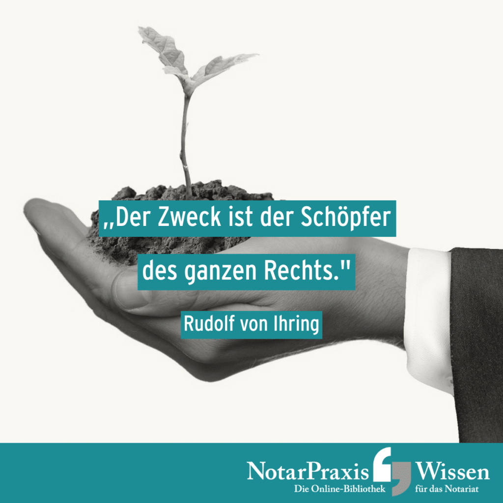 Der Zweck ist der Schöpfer des ganzen Rechts. (Rudolf von Ihring)