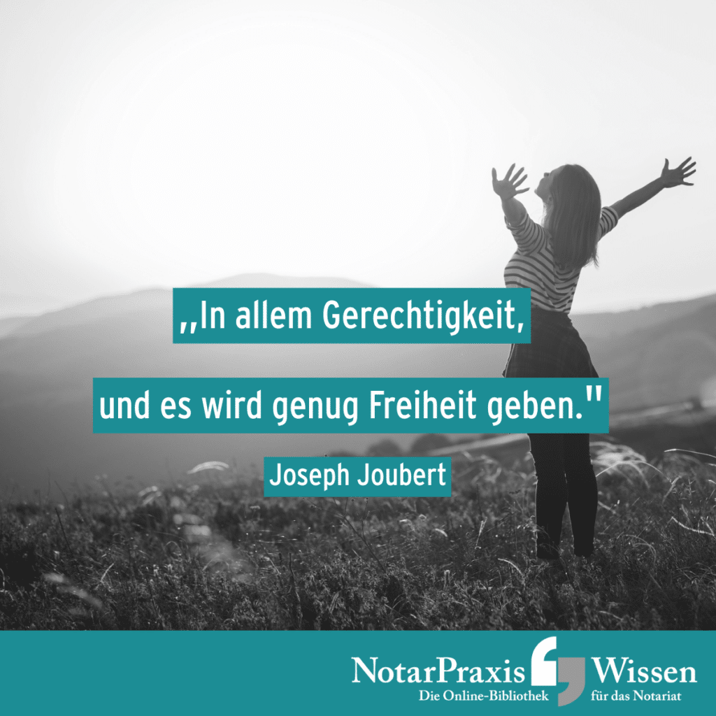 Motto der Woche: In allem Gerechtigkeit, und es wird genug Freiheit geben. (Joseph Joubert)
